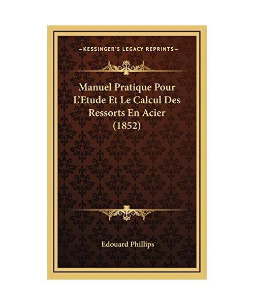MANUEL PRATIQUE POUR L'Etude Et Le Calcul Des Ressorts En Acier [1852 — free download