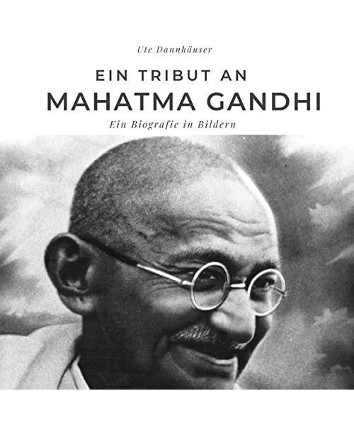 Tribut EIN TRIBUT AN Mahatma Gandhi: Eine Biografie in Bildern, Ute Dannhäuser ...