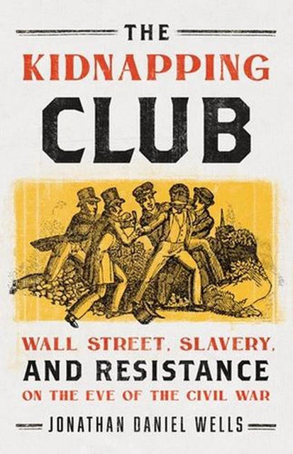 The Kidnapping Club: Wall Street, Slavery, and Resistance on the Eve of the Civi