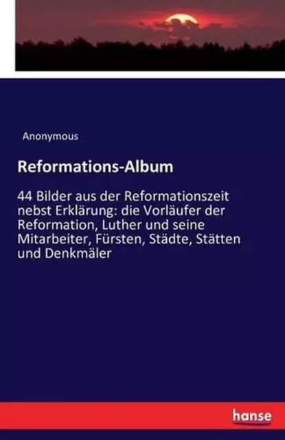 Reformations-Album: 44 Bilder aus der Reformationszeit nebst Erkl?rung: die Vorl