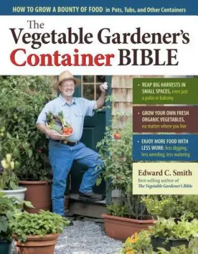 The Vegetable Gardener's Container Bible: How to Grow a Bounty of Food in - GOOD
