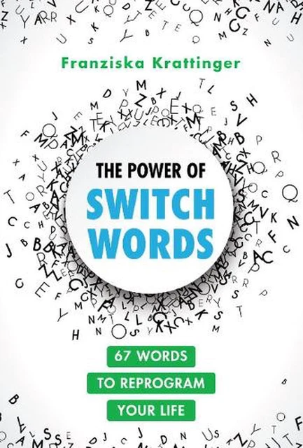 The Power of Switchwords: 67 Words to Reprogram Your Life by Franziska Krattinge