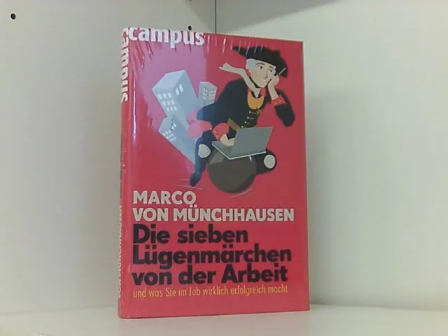 Die sieben Lügenmärchen von der Arbeit: ... und was Sie im Job wirklich erfolgre