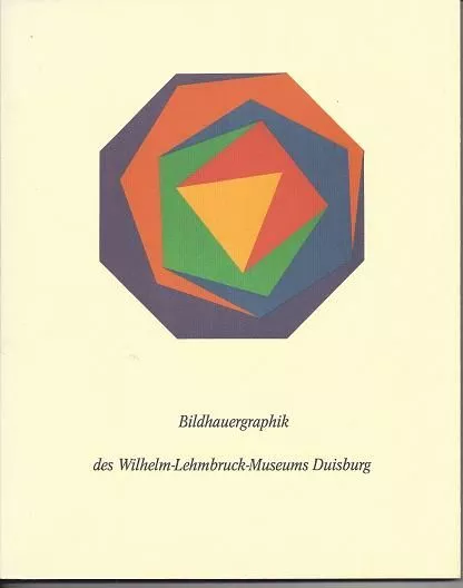 Bildhauergraphik des Wilhelm-Lehmbruck-Museums Duisburg. Ausstellungskatalog zu