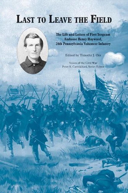 Last to Leave the Field: The Life and Letters of First Sergeant Ambrose Henry Ha