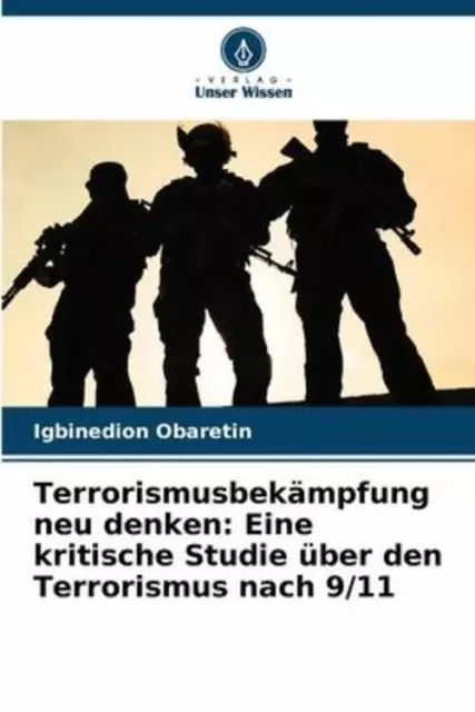 Terrorismusbekämpfung neu denken: Eine kritische Studie über den Terrorismus...