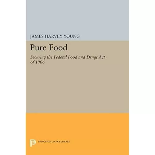 Pure Food: Securing the Federal Food and Drugs Act of 1 - Paperback NEW James Ha