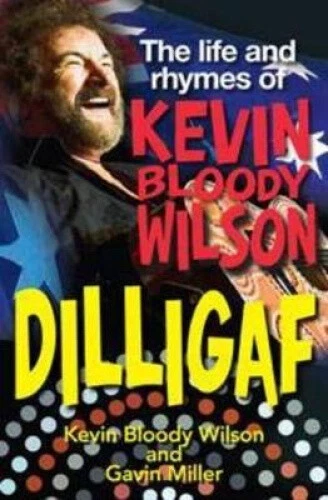 Dilligaf: The life and rhymes of Kevin Bloody Wilson by Kevin Bloody Wilson