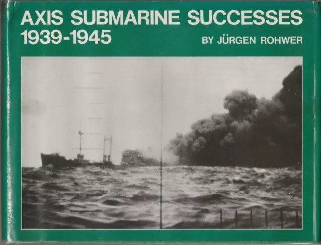 Axis Submarine Successes 1939-1945 (Naval Institute 1983) Jurgen Rohwer