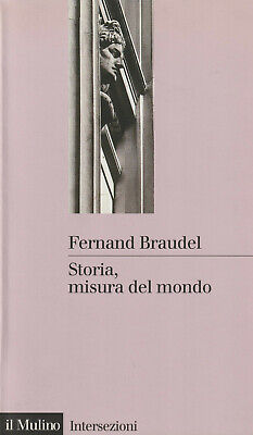 Fernand Braudel STORIA, MISURA DEL MONDO il Mulino Intersezioni 1998