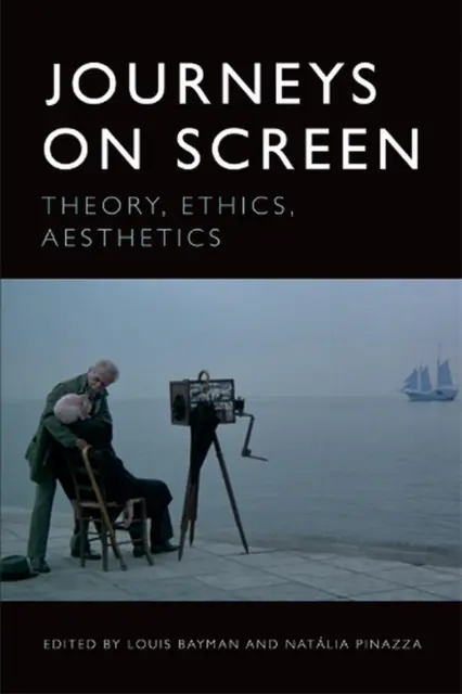 Journeys on Screen: Theory, Ethics, Aesthetics by Louis Bayman (English) Hardcov