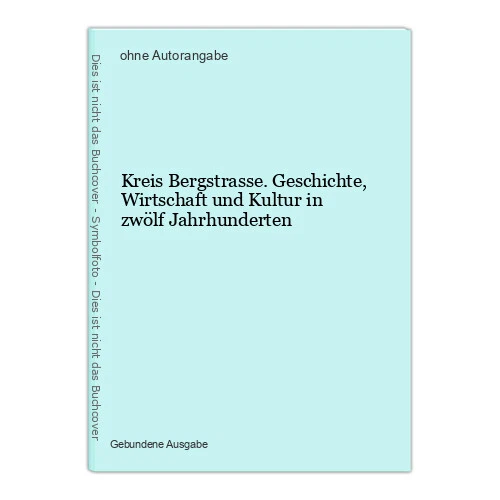 Kreis Bergstrasse. Geschichte, Wirtschaft und Kultur in zwölf Jahrhunderten