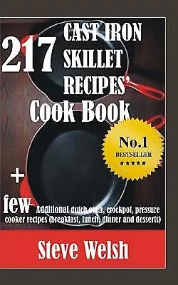 217 Cast Iron Skillet Recipe Cook Book + Few Additional Dutch Ove by Welsh Steve