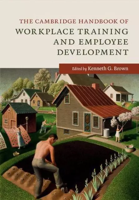 The Cambridge Handbook of Workplace Training and Employee Development by Kenneth