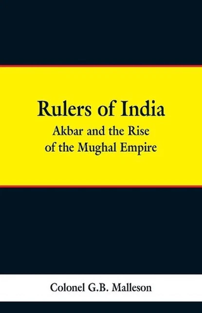 RULERS OF INDIA: Akbar and the Rise of the Mughal Empire by Colonel G.B ...