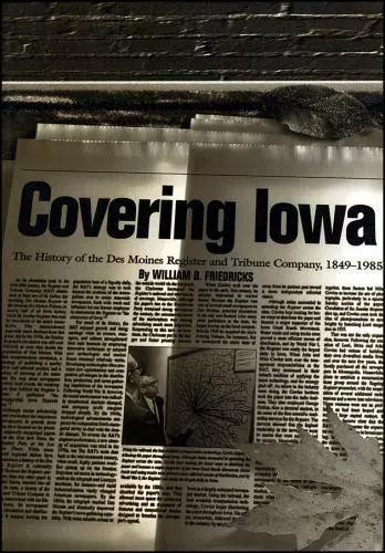 Covering Iowa: The History of the Des Moines Register and Tribune Company, 1849