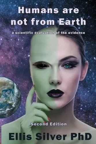 Humans Are Not From Earth: A Scientific Evaluation Of The Evidence: A by Silver