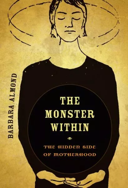 Monster Within : The Hidden Side of Motherhood, Paperback by Almond, Barbara,...