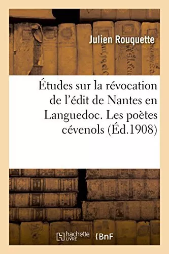 Etudes sur la revocation de l'edit de Nantes en Languedoc. Les poetes cevenols<|