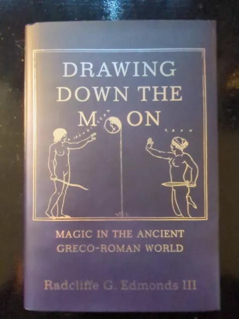 Edmonds III, Radcliffe. Drawing Down the Moon: Magic in the Ancient Greco-Roman