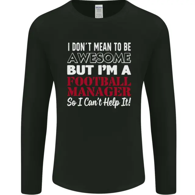 I Dont Mean to Be Football Manager Footy Mens Long Sleeve T-Shirt
