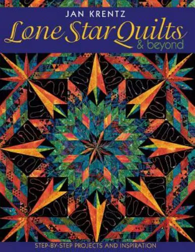 Lone Star Quilts & Beyond: Step-by-Step Projects and Inspiration
