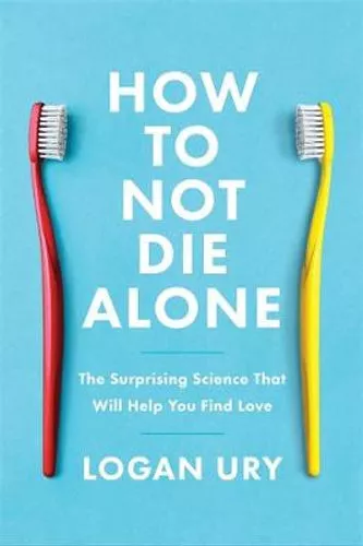 NEW How to Not Die Alone By Logan Ury Paperback Free Shipping