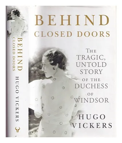 VICKERS, HUGO Behind closed doors : the tragic, untold story of the Duchess of W