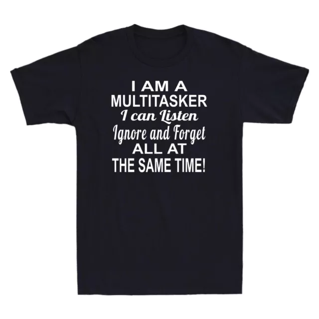I Am A Multitasker I Can Listen Ignore and Forget Funny Saying Men's T-Shirt