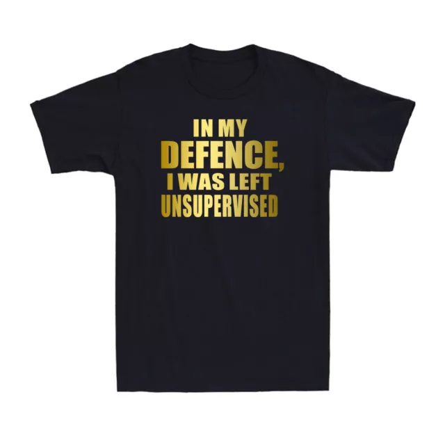 In My Defense I Was Left Unsupervised Funny Father Gift Novelty Men's T-Shirt