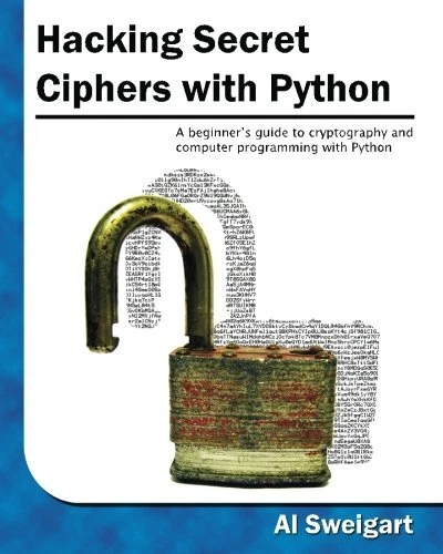 HACKING SECRET CIPHERS WITH PYTHON: A BEGINNER'S GUIDE TO By Al ...
