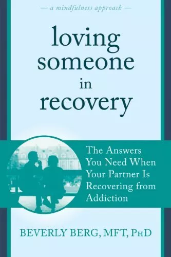 Loving Someone in Recovery: The Answers You Need When Your Partn