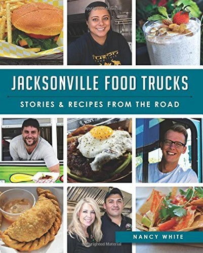 JACKSONVILLE FOOD TRUCKS:: STORIES & RECIPES FROM THE ROAD By Nancy White