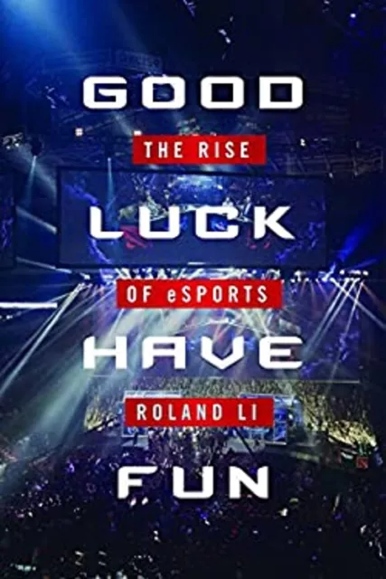 Good Luck Have Fun : The Rise of ESports Hardcover Roland Li