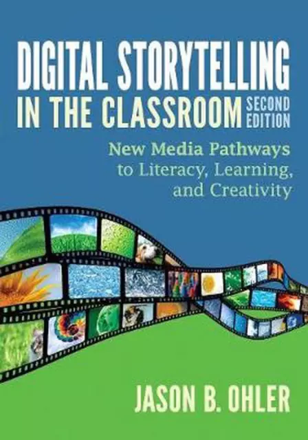 Digital Storytelling in the Classroom: New Media Pathways to Literacy, Learning,