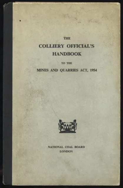 THE COLLIERY OFFICIAL'S HANDBOOK to the Mines & Quarries Act - NCB, 1957, 1st