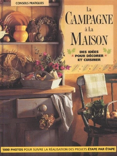 La Campagne à la maison : Des idées pour décorer et cuisiner
