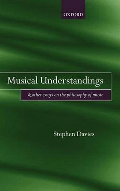 MUSICAL UNDERSTANDINGS: AND Other Essays on the Philosophy of Music by ...