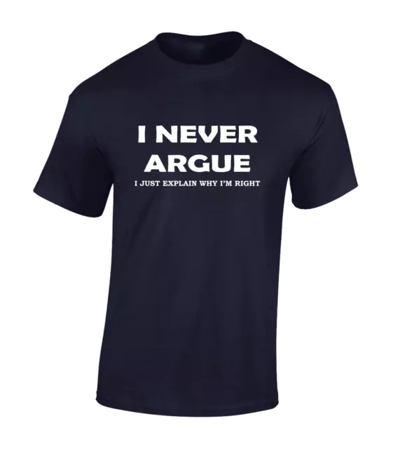 I Never Argue Mens T Shirt Funny Joke Design Printed Slogan Top Cool Sarcastic