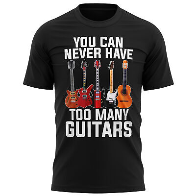 You Can Never Have Too Many Guitars T Shirt Funny Guitar Musician Gift Idea Mens