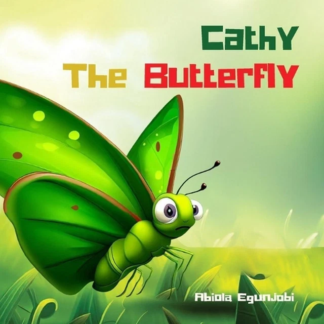 CATHY THE BUTTERFLY A Caterpillar's Journey into the World of
