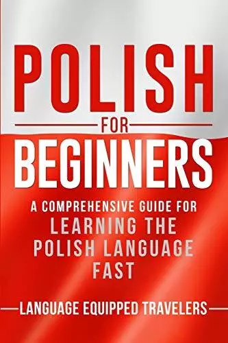 Polish for Beginners A Comprehensive Guide for Learning the Polish Language Fast