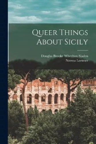 Queer Things About Sicily by Sladen, Douglas Brooke Wheelton