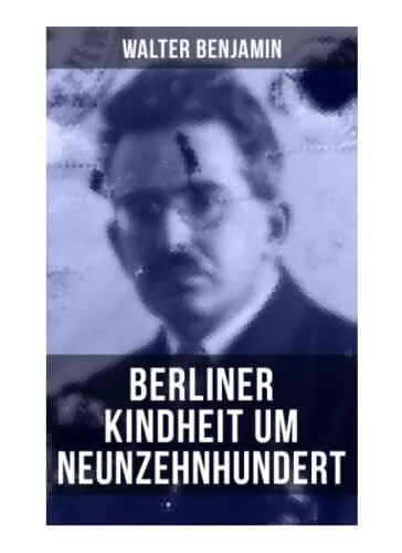 Walter Benjamin: Berliner Kindheit um Neunzehnhundert: Die 41 Miniaturen zeichne