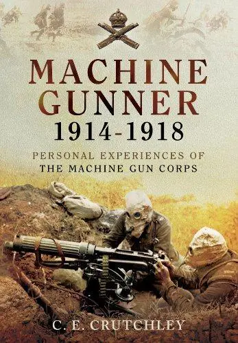 Machine Gunner 1914-18: Personal Experiences of the Machine Gun Corps