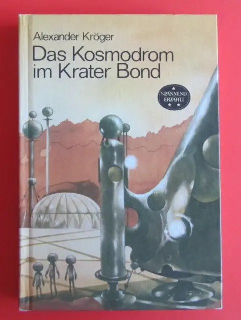 DDR, Alexander Kröger: Das Kosmodrom im Krater Bond , Reihe Spannend erzählt 167