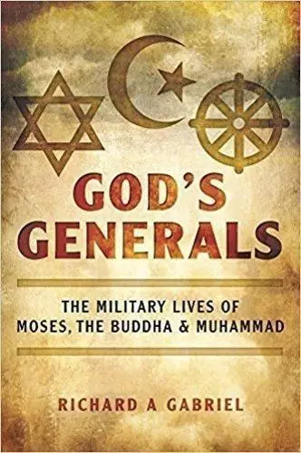 God's Generals: The Military Lives of Moses, the Buddha and Muhammad, Gabriel, P