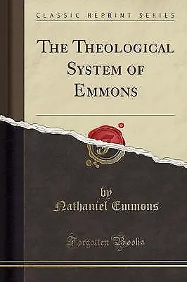 The Theological System of Emmons Classic Reprint,