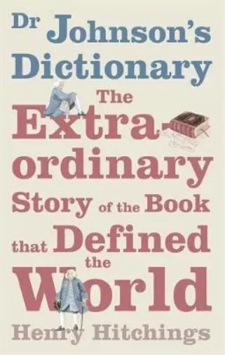 Dr. Johnsons Dictionary: The Extraordinary Story of the Book That Defined the Wo