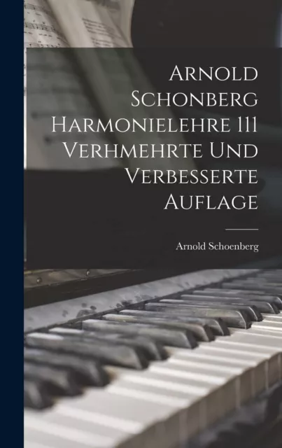 Arnold Schoenbe Arnold Schonberg Harmonielehre 111 Verhmehrt (Gebundene Ausgabe)